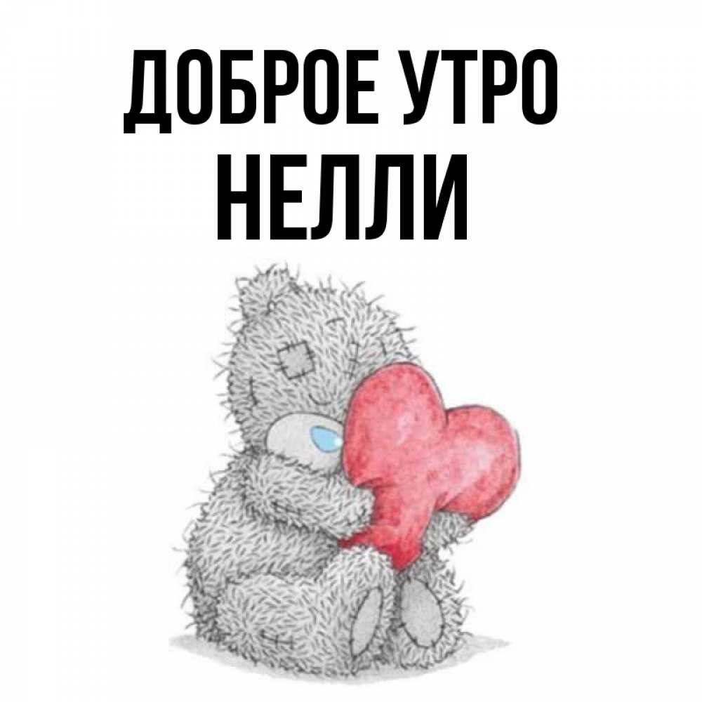 Открытка на каждый день с именем, Нелли Доброе утро плюшевые игрушки Прикольная открытка с пожеланием онлайн скачать бесплатно 