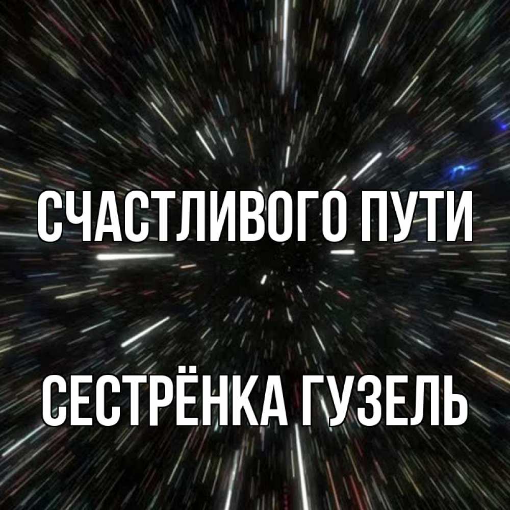Открытка на каждый день с именем, Сестрёнка-Гузель Счастливого пути туннель Прикольная открытка с пожеланием онлайн скачать бесплатно 
