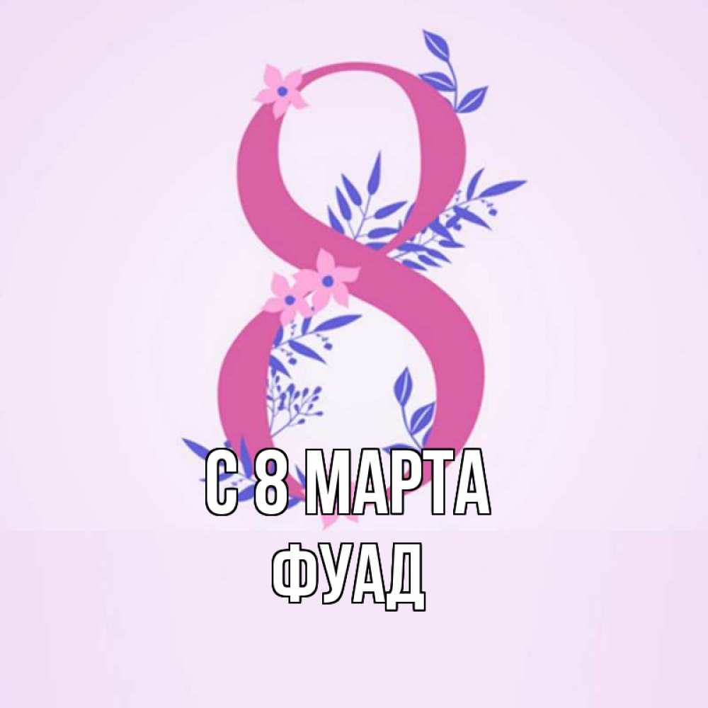 Открытка на каждый день с именем, Фуад С 8 МАРТА международный женский день Прикольная открытка с пожеланием онлайн скачать бесплатно 