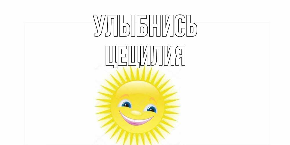 Открытка на каждый день с именем, Цецилия Улыбнись пожелания позитивные Прикольная открытка с пожеланием онлайн скачать бесплатно 