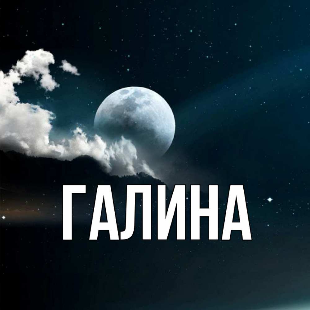 Открытка на каждый день с именем, Галина Главная облака в лунном свете Прикольная открытка с пожеланием онлайн скачать бесплатно 