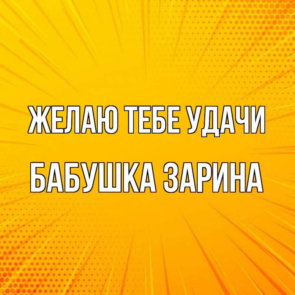 Открытка на каждый день с именем, Бабушка-Зарина Желаю тебе удачи фон Прикольная открытка с пожеланием онлайн скачать бесплатно 