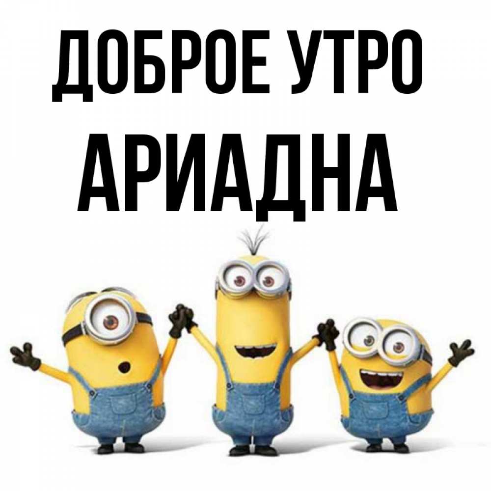 Открытка на каждый день с именем, Ариадна Доброе утро бодренького утра Прикольная открытка с пожеланием онлайн скачать бесплатно 