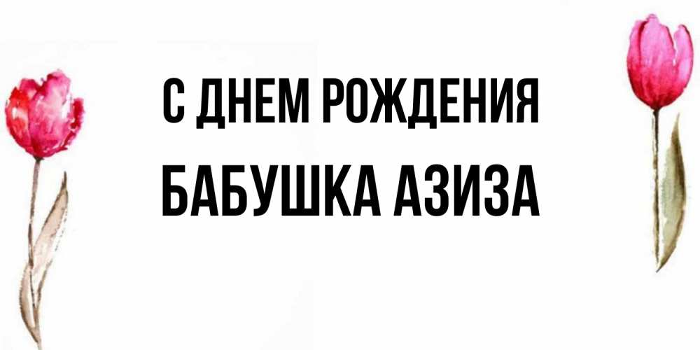 Открытка на каждый день с именем, Бабушка-Азиза С днем рождения открытки акварелью с цветами Прикольная открытка с пожеланием онлайн скачать бесплатно 