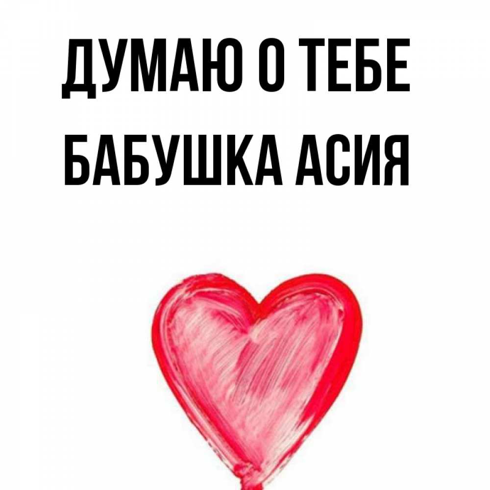 Открытка на каждый день с именем, Бабушка-Асия Думаю о тебе для влюбленных Прикольная открытка с пожеланием онлайн скачать бесплатно 