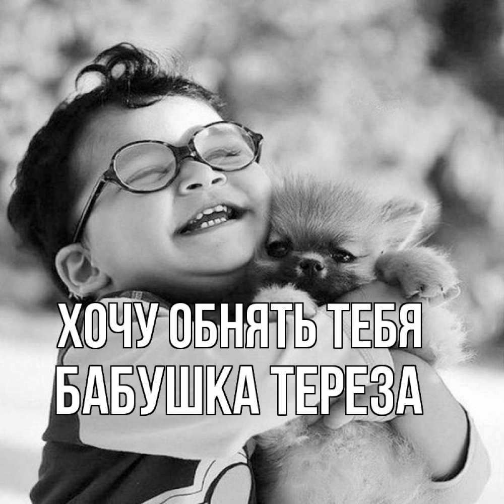 Открытка на каждый день с именем, Бабушка-Тереза Хочу обнять тебя парень обнимает собаку Прикольная открытка с пожеланием онлайн скачать бесплатно 