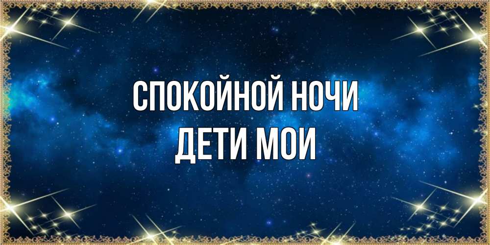 Открытка на каждый день с именем, Дети-мои Спокойной ночи спи моя радость усни Прикольная открытка с пожеланием онлайн скачать бесплатно 