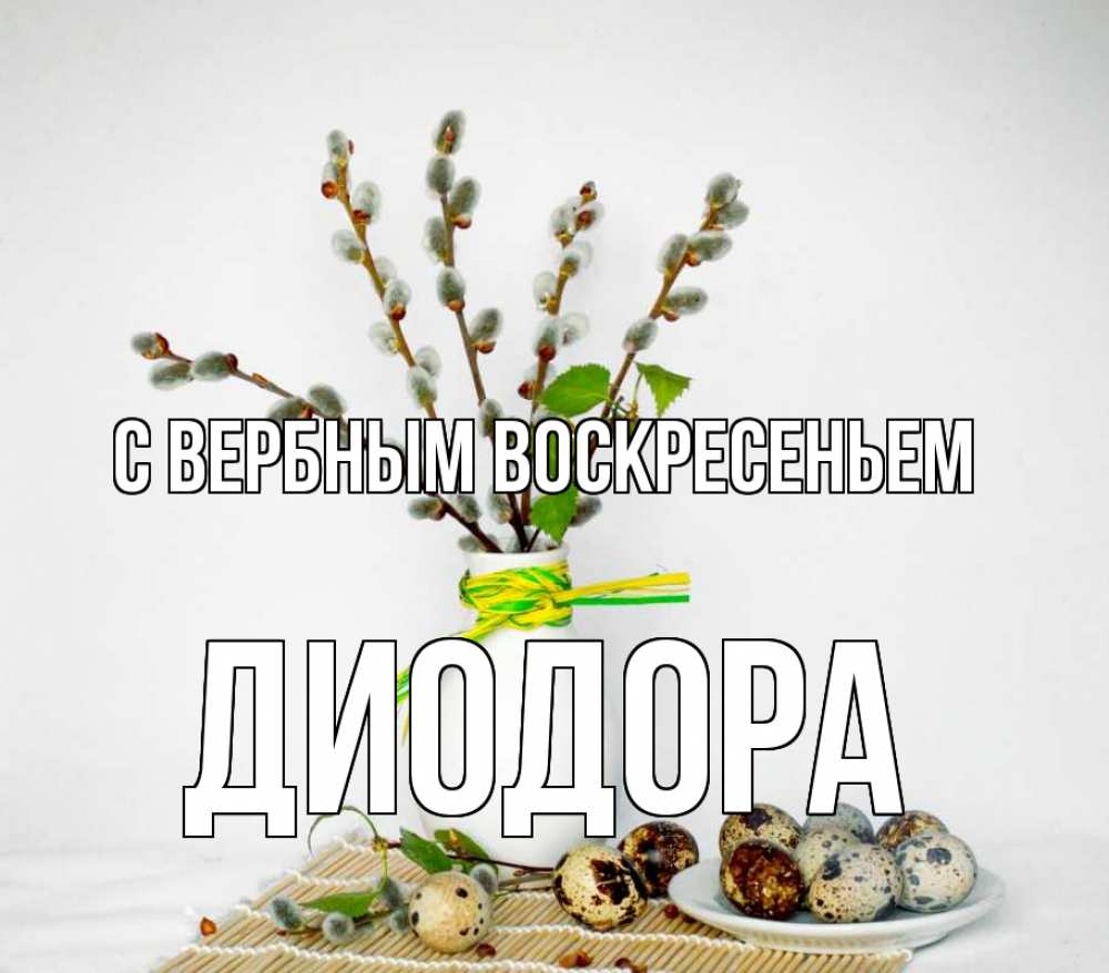 Открытка на каждый день с именем, Диодора С вербным воскресеньем верба Прикольная открытка с пожеланием онлайн скачать бесплатно 