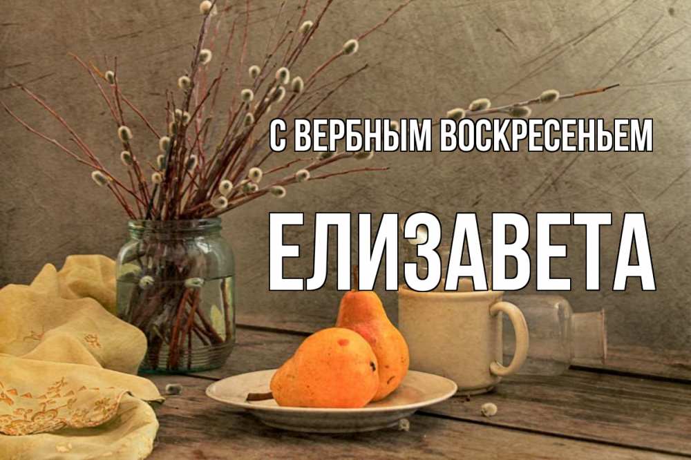 Открытка на каждый день с именем, Елизавета С вербным воскресеньем верба Прикольная открытка с пожеланием онлайн скачать бесплатно 