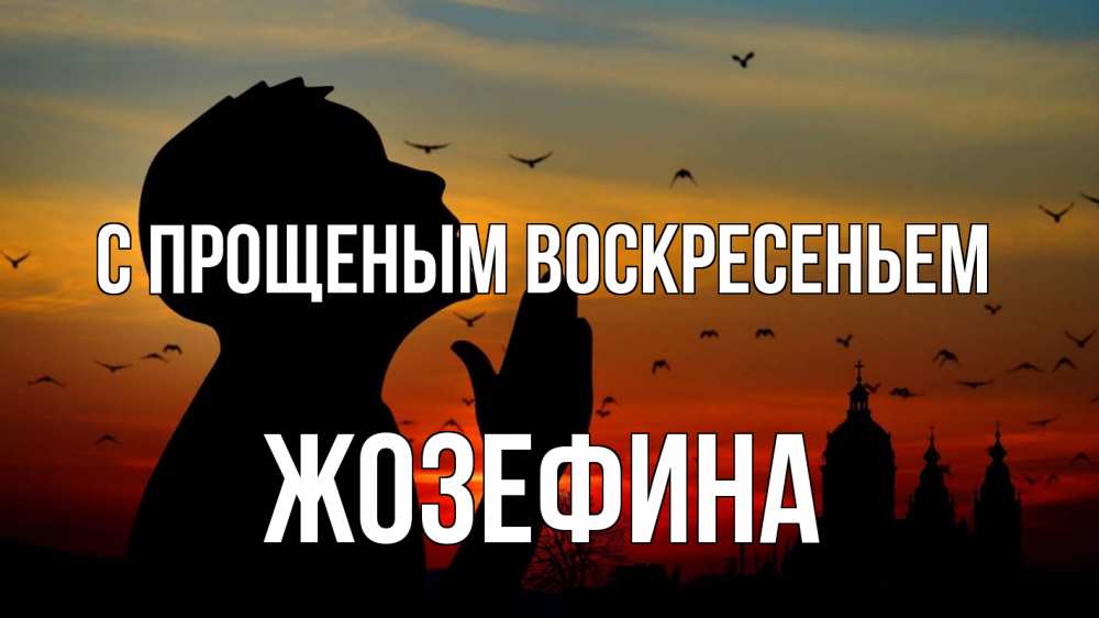 Открытка на каждый день с именем, Жозефина С прощеным воскресеньем прошу прощения Прикольная открытка с пожеланием онлайн скачать бесплатно 