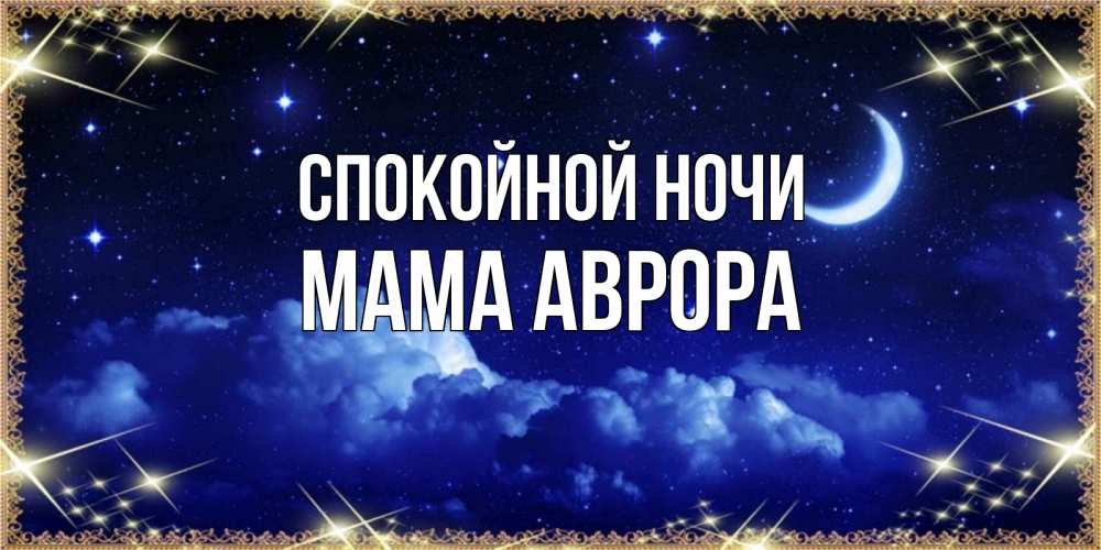Открытка на каждый день с именем, Мама-Аврора Спокойной ночи хорошо выспаться и удачной ночи Прикольная открытка с пожеланием онлайн скачать бесплатно 
