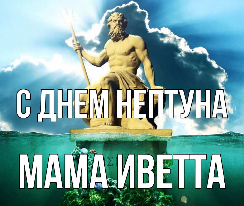 Открытка на каждый день с именем, Мама-Иветта С днем нептуна с днем Нептуна Прикольная открытка с пожеланием онлайн скачать бесплатно 