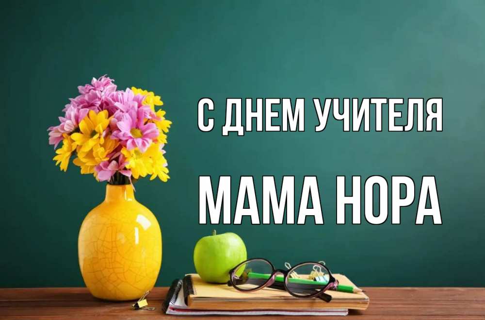 Открытка на каждый день с именем, Мама-Нора С днем учителя ваза с цветами яблоко и журнал Прикольная открытка с пожеланием онлайн скачать бесплатно 