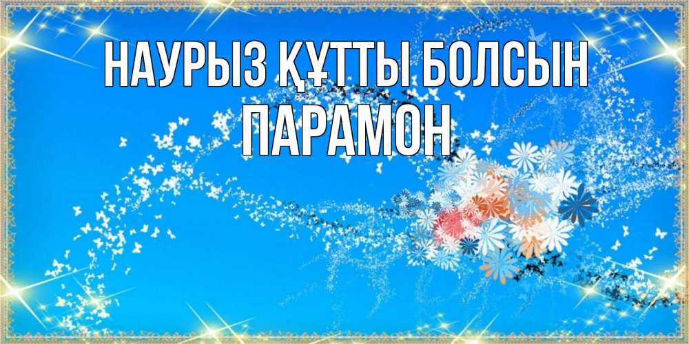 Открытка на каждый день с именем, Парамон Наурыз құтты болсын открытка с подписью к международному женскому дню Прикольная открытка с пожеланием онлайн скачать бесплатно 