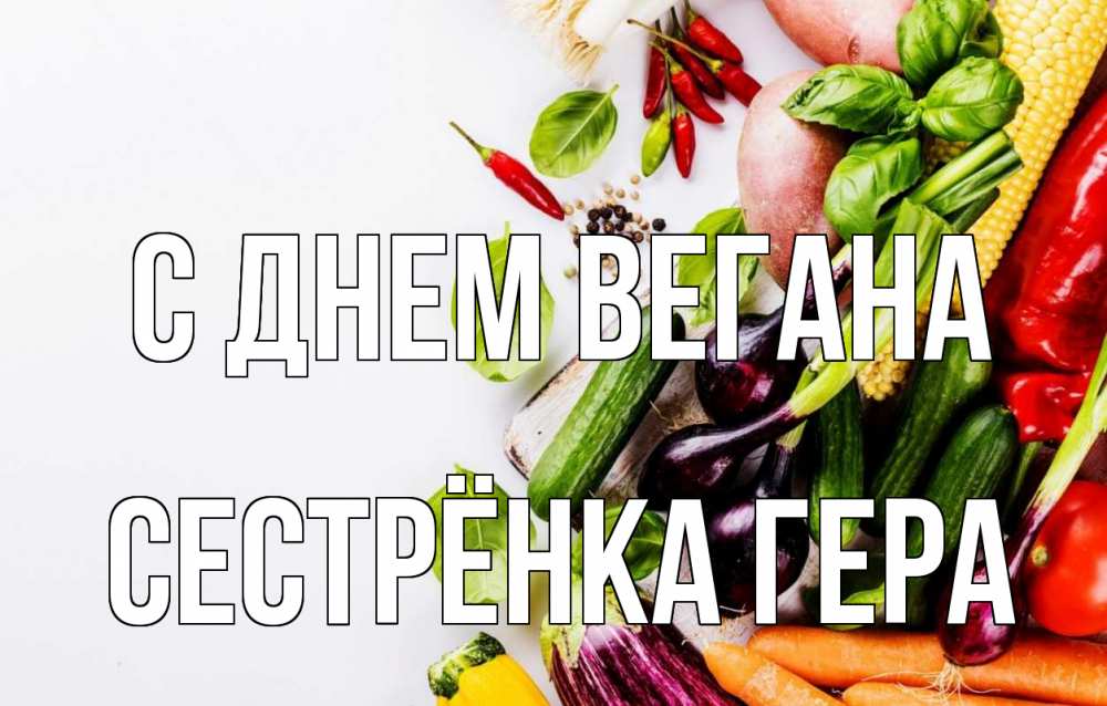 Открытка на каждый день с именем, Сестрёнка-Гера С днем вегана день вегана Прикольная открытка с пожеланием онлайн скачать бесплатно 