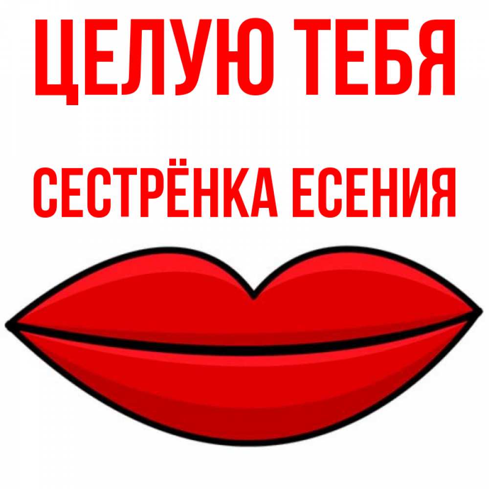Открытка на каждый день с именем, Сестрёнка-Есения Целую тебя губы векторные Прикольная открытка с пожеланием онлайн скачать бесплатно 
