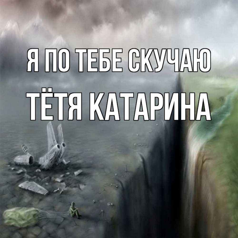 Открытка на каждый день с именем, Тётя-Катарина Я по тебе скучаю давай скорее ко мне Прикольная открытка с пожеланием онлайн скачать бесплатно 