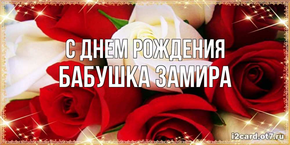 Открытка на каждый день с именем, Бабушка-Замира С днем рождения открытка на день рождения с белыми и красными розами Прикольная открытка с пожеланием онлайн скачать бесплатно 
