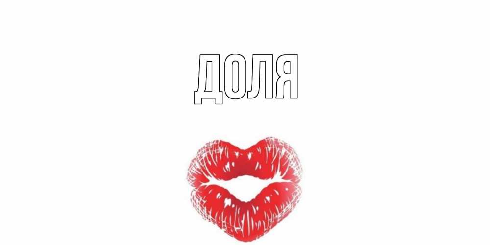 Открытка на каждый день с именем, Доля Главная поцелуй Прикольная открытка с пожеланием онлайн скачать бесплатно 