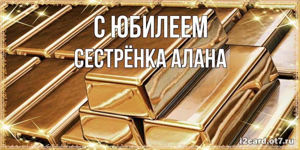 Открытка на каждый день с именем, Сестрёнка-Алана С юбилеем поздравления на день рождения с пожеланиями богатства Прикольная открытка с пожеланием онлайн скачать бесплатно 