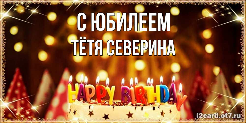 Открытка на каждый день с именем, Тётя-Северина С юбилеем торт и надпись свечками на английском happy birthday Прикольная открытка с пожеланием онлайн скачать бесплатно 