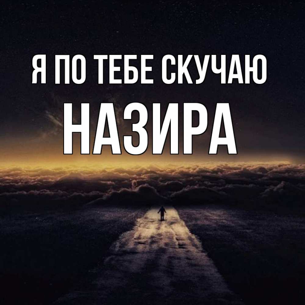 Открытка на каждый день с именем, Назира Я по тебе скучаю идем Прикольная открытка с пожеланием онлайн скачать бесплатно 
