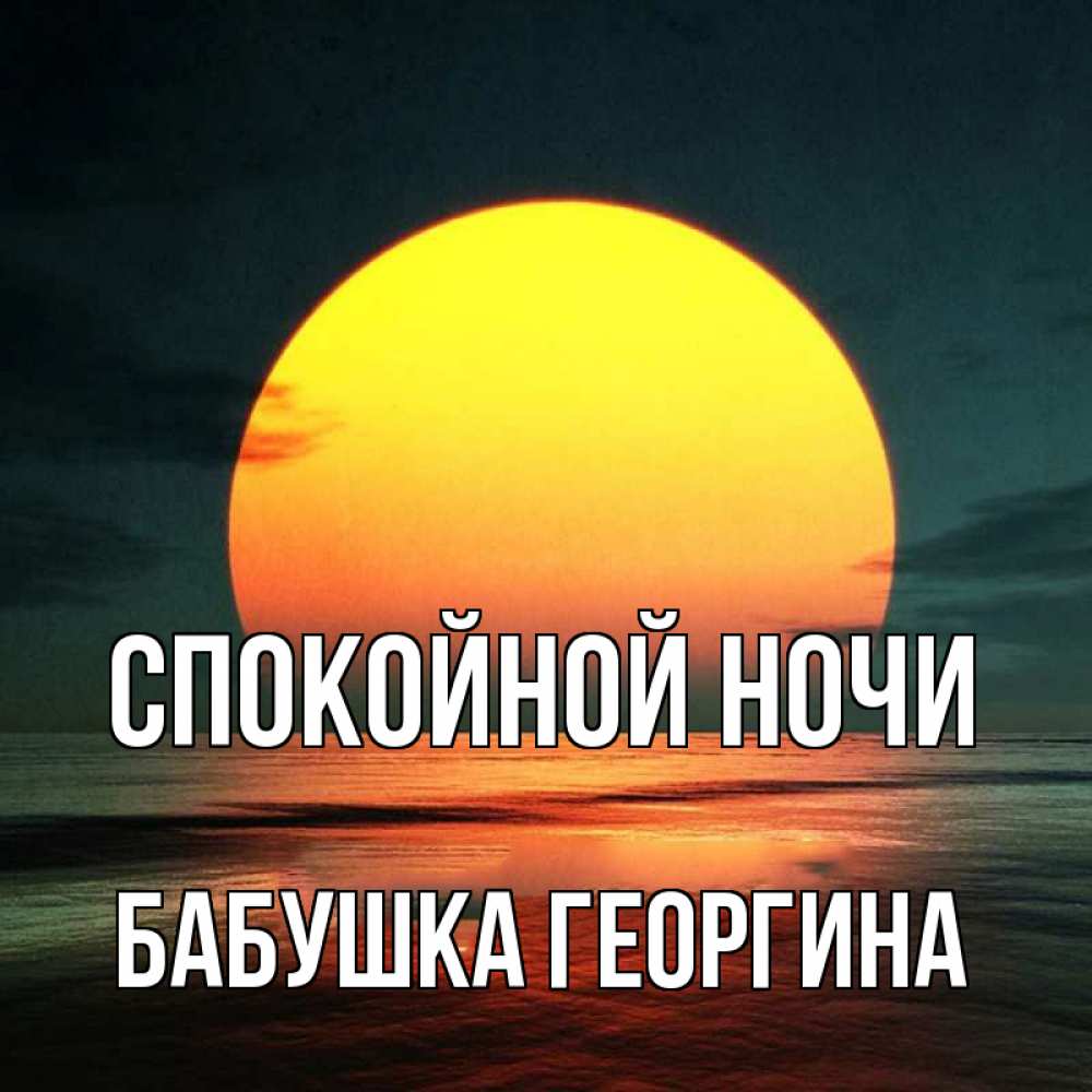 Открытка на каждый день с именем, Бабушка-Георгина Спокойной ночи огромный диск солнц Прикольная открытка с пожеланием онлайн скачать бесплатно 
