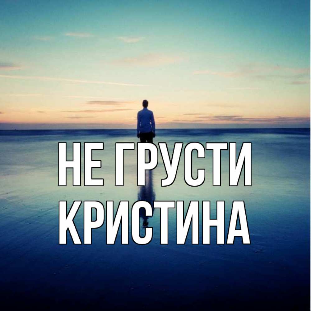 Открытка на каждый день с именем, Кристина Не грусти небо и гладь льда Прикольная открытка с пожеланием онлайн скачать бесплатно 