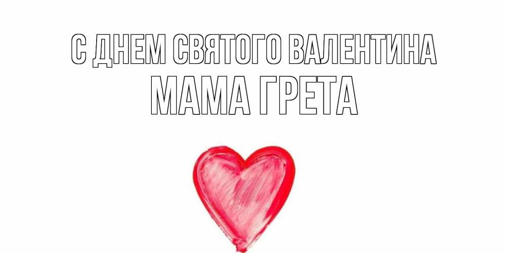Открытка на каждый день с именем, Мама-Грета С днем Святого Валентина сердце нарисованное Прикольная открытка с пожеланием онлайн скачать бесплатно 
