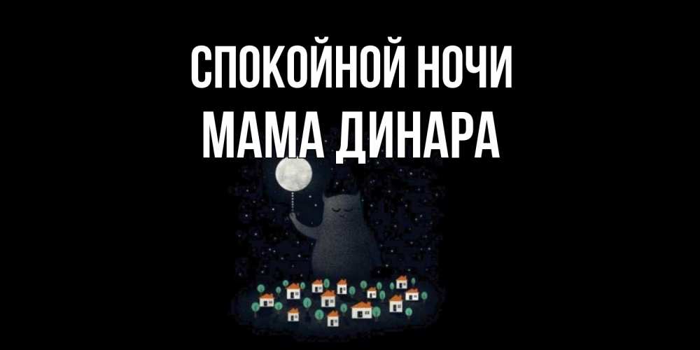 Открытка на каждый день с именем, Мама-Динара Спокойной ночи кот,луна, ночь, звезды Прикольная открытка с пожеланием онлайн скачать бесплатно 