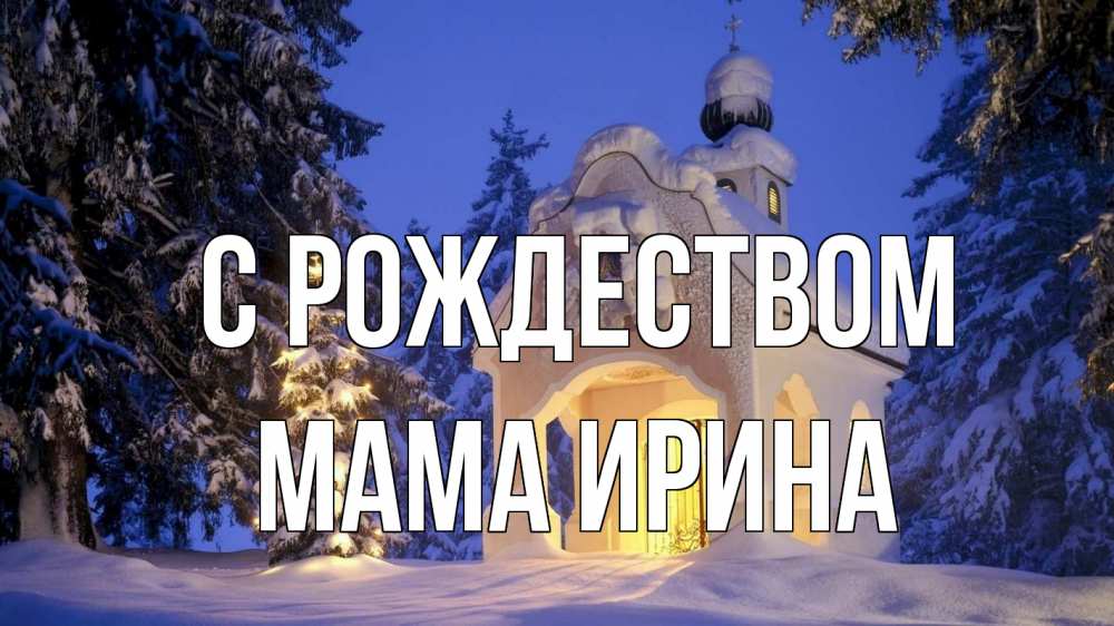 Открытка на каждый день с именем, Мама-Ирина С рождеством часовня Прикольная открытка с пожеланием онлайн скачать бесплатно 