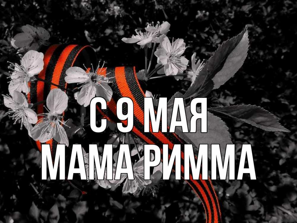 Открытка на каждый день с именем, Мама-Римма С 9 мая 9 мая Прикольная открытка с пожеланием онлайн скачать бесплатно 