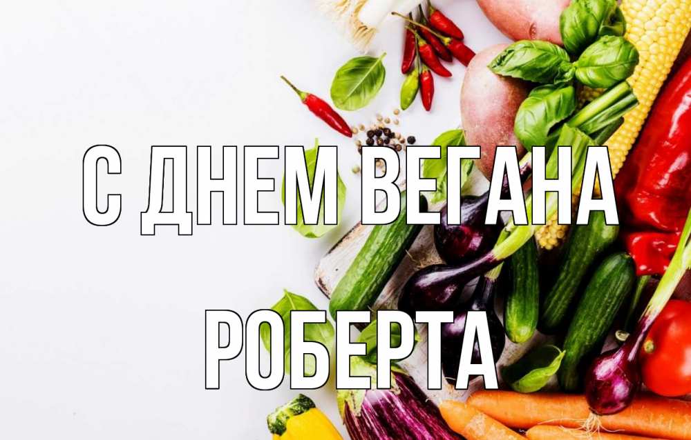 Открытка на каждый день с именем, Роберта С днем вегана день вегана Прикольная открытка с пожеланием онлайн скачать бесплатно 