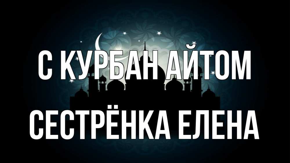 Открытка на каждый день с именем, Сестрёнка-Елена С курбан айтом мечеть Прикольная открытка с пожеланием онлайн скачать бесплатно 