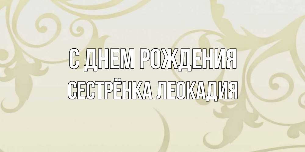 Открытка на каждый день с именем, Сестрёнка-Леокадия С днем рождения Открытка с простым фоном Прикольная открытка с пожеланием онлайн скачать бесплатно 
