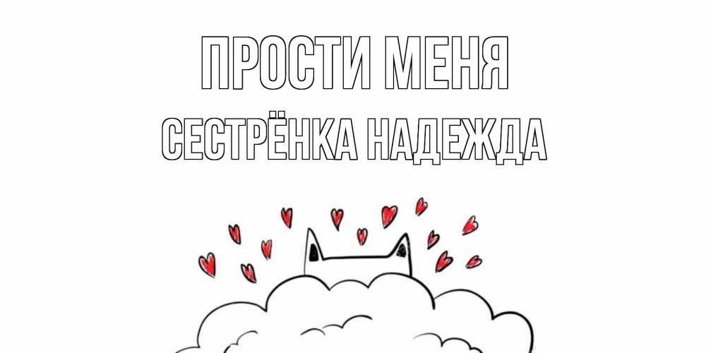 Открытка на каждый день с именем, Сестрёнка-Надежда Прости меня прости меня Прикольная открытка с пожеланием онлайн скачать бесплатно 