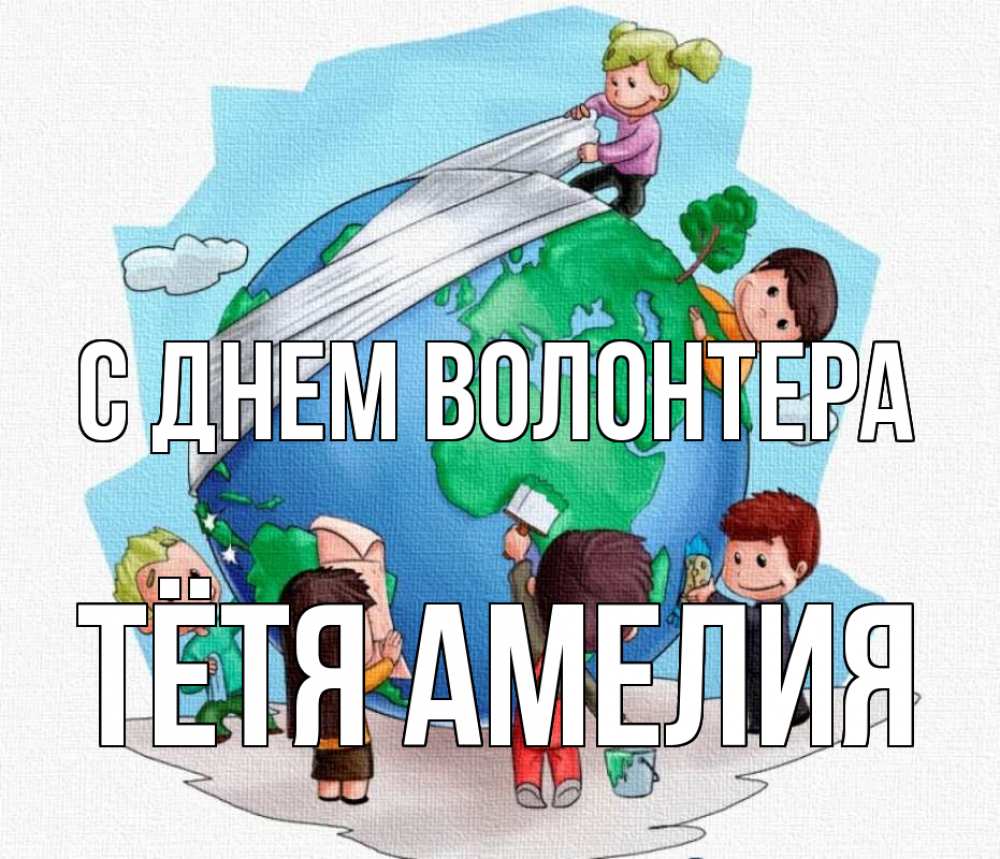 Открытка на каждый день с именем, Тётя-Амелия С днем волонтера С днем волонтера Прикольная открытка с пожеланием онлайн скачать бесплатно 