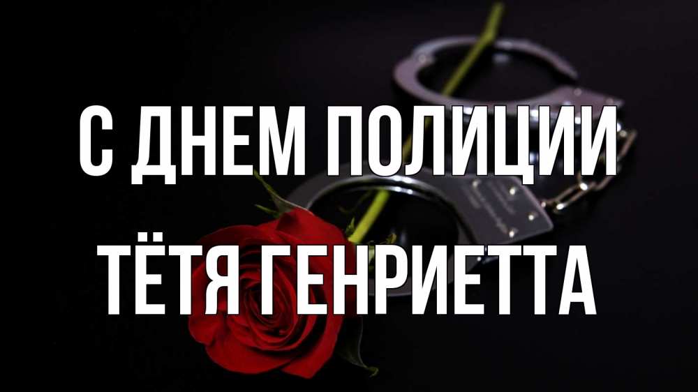 Открытка на каждый день с именем, Тётя-Генриетта С днем полиции роза и наручники Прикольная открытка с пожеланием онлайн скачать бесплатно 