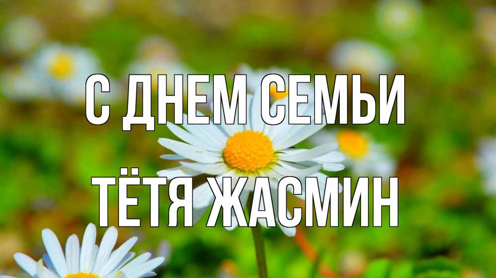 Открытка на каждый день с именем, Тётя-Жасмин С днем семьи с днем семьи Прикольная открытка с пожеланием онлайн скачать бесплатно 