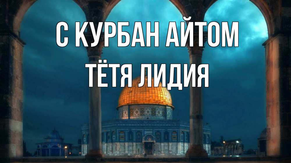 Открытка на каждый день с именем, Тётя-Лидия С курбан айтом Мечеть Прикольная открытка с пожеланием онлайн скачать бесплатно 