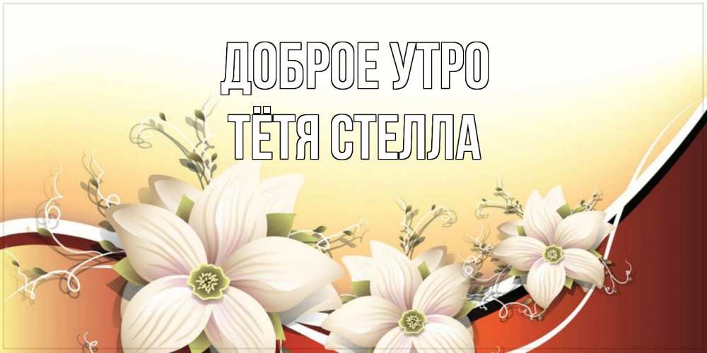 Открытка на каждый день с именем, Тётя-Стелла Доброе утро пожелания доброго утра Прикольная открытка с пожеланием онлайн скачать бесплатно 