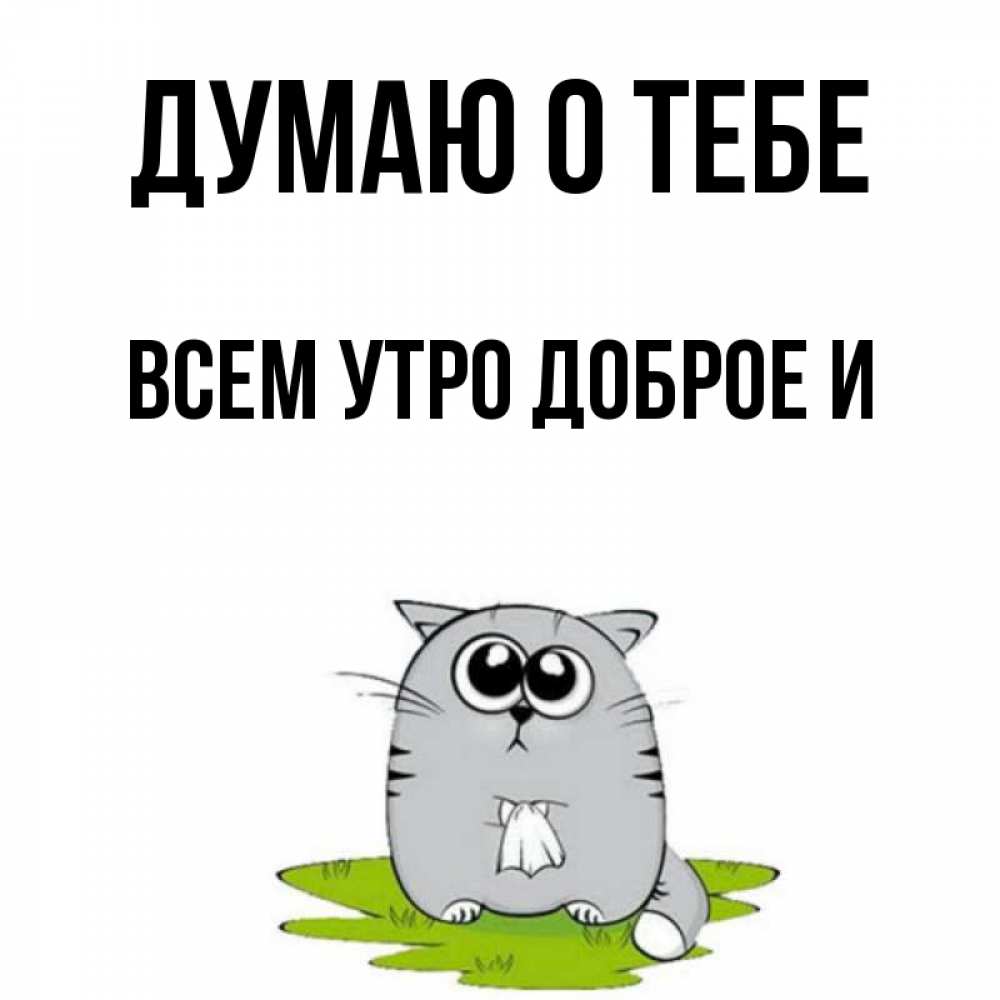 Открытка с именем, ВСЕМ УТРО ДОБРОЕ И, Думаю о тебе