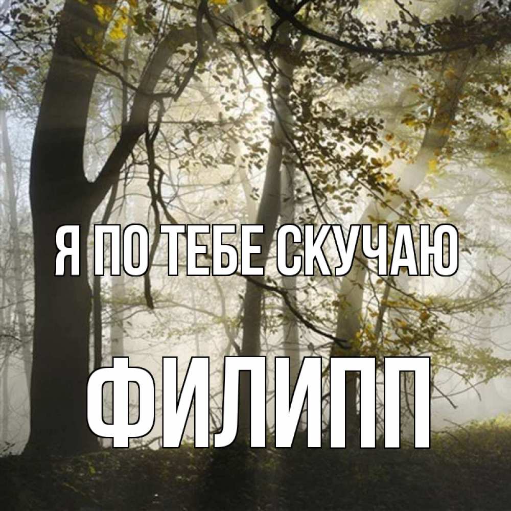 Открытка на каждый день с именем, Филипп Я по тебе скучаю грустно Прикольная открытка с пожеланием онлайн скачать бесплатно 