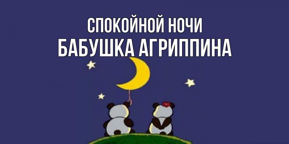 Открытка на каждый день с именем, Бабушка-Агриппина Спокойной ночи открытка с пожеланиями хорошо выспаться Прикольная открытка с пожеланием онлайн скачать бесплатно 
