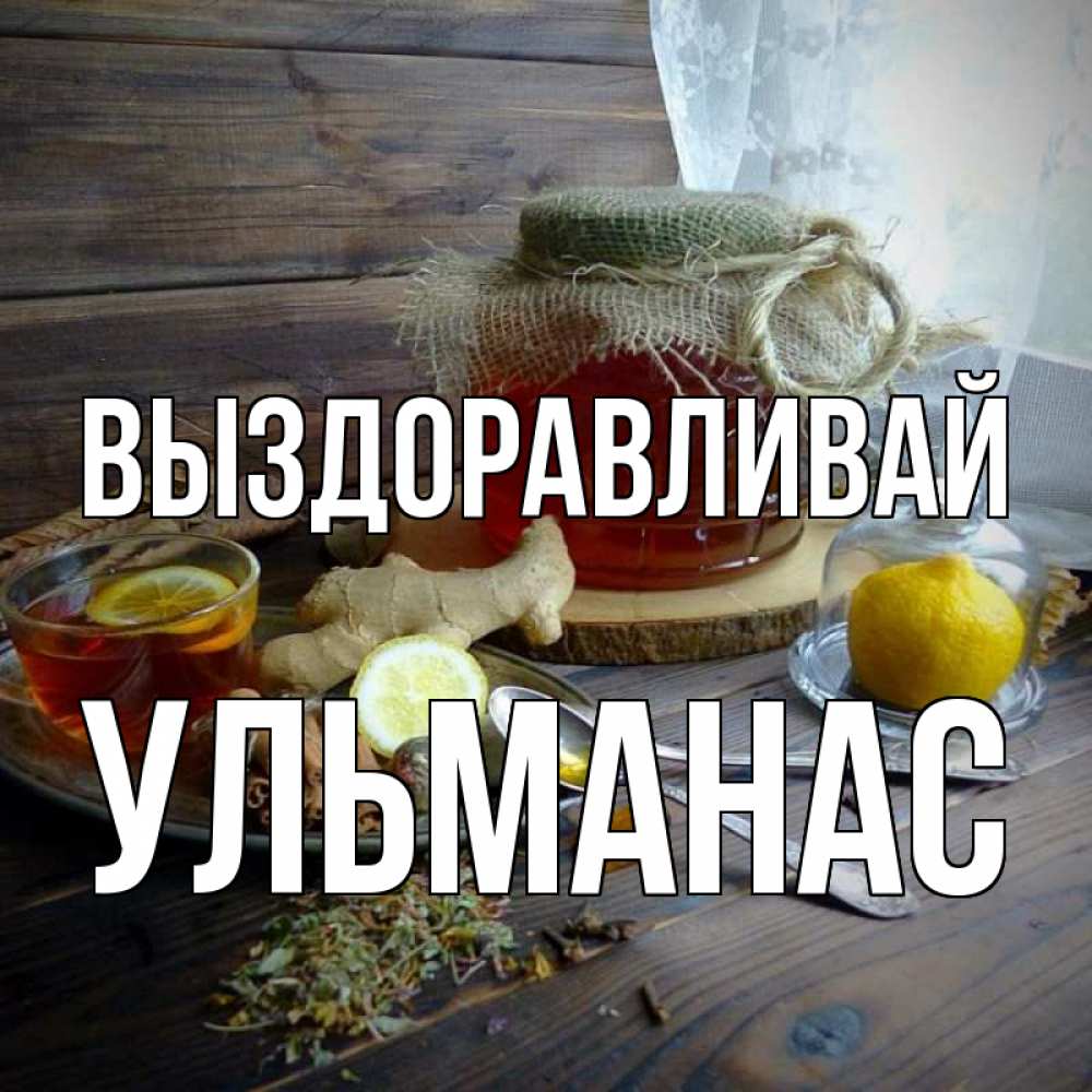 Открытка на каждый день с именем, Ульманас Выздоравливай банка с медом Прикольная открытка с пожеланием онлайн скачать бесплатно 