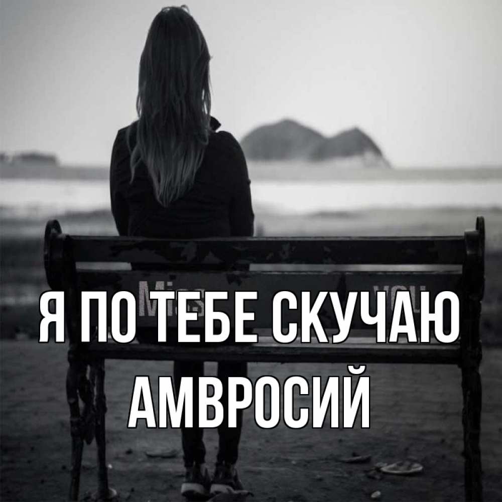 Открытка на каждый день с именем, Амвросий Я по тебе скучаю девушка одна Прикольная открытка с пожеланием онлайн скачать бесплатно 