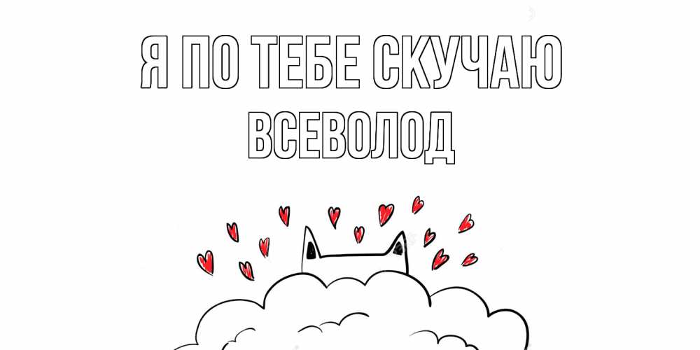 Открытка на каждый день с именем, Всеволод Я по тебе скучаю котик скучает по тебе очень с сердечками Прикольная открытка с пожеланием онлайн скачать бесплатно 