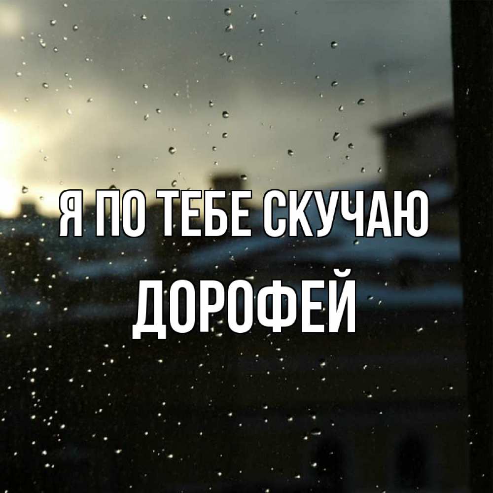 Открытка на каждый день с именем, Дорофей Я по тебе скучаю капли на стекле Прикольная открытка с пожеланием онлайн скачать бесплатно 