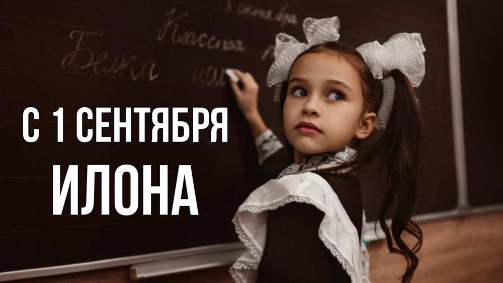 Открытка на каждый день с именем, Илона С 1 сентября 1 сентября Прикольная открытка с пожеланием онлайн скачать бесплатно 