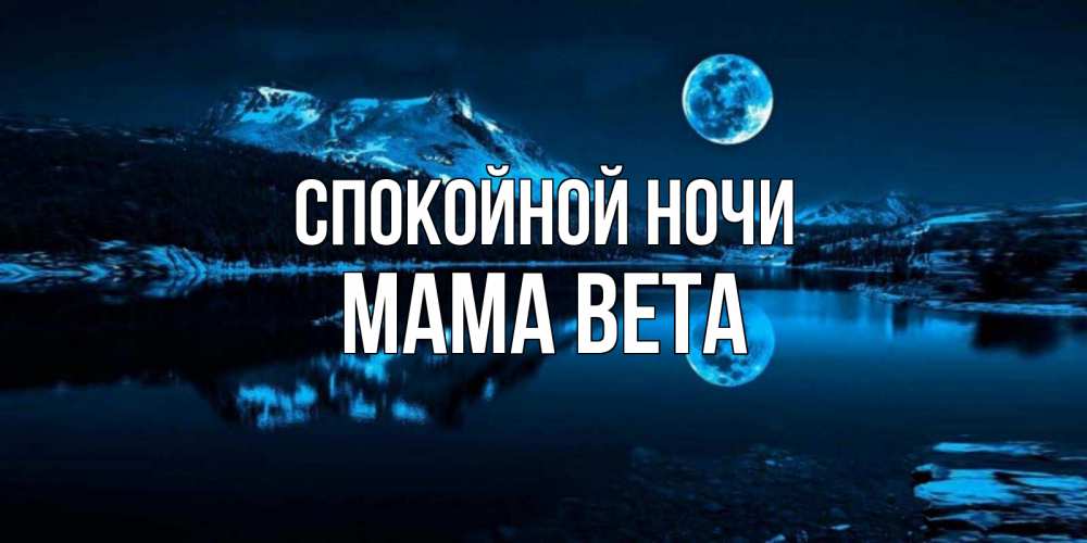 Открытка на каждый день с именем, Мама-Вета Спокойной ночи луна, озеро, горы Прикольная открытка с пожеланием онлайн скачать бесплатно 
